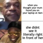 Yellow glass guy | when you thought your mum found you on your laptop at 4am; she didnt see it literally right in front of her | image tagged in yellow glass guy | made w/ Imgflip meme maker