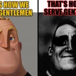 Comment if you understood. If u do I'll be sure to check your images and upvote them;) | THAT'S HOW WE SERVE GENTLEMEN; THAT'S HOW WE SERVE GENTLEMEN | image tagged in mr increible | made w/ Imgflip meme maker