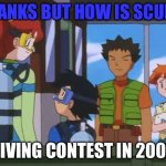 A contest coming | THANKS BUT HOW IS SCUBA; DIVING CONTEST IN 2005 | image tagged in ash and luka were scuba diving meme,scuba diving,contest,ash ketchum,memes,funny | made w/ Imgflip meme maker