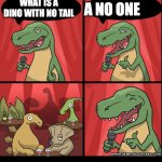 T Rex Standup Comedy Laughing | A NO ONE; WHAT IS A DINO WITH NO TAIL | image tagged in t rex standup comedy laughing | made w/ Imgflip meme maker