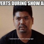 Introverts during show and tell | INTROVERTS DURING SHOW AND TELL | image tagged in i was born at a very young age | made w/ Imgflip meme maker