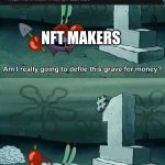 can you put in the discord | NFT MAKERS; MADE BY JASONTHEFUNKYMONKEY | image tagged in mr krabs grave | made w/ Imgflip meme maker