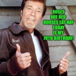 I'm 70 years young Today | ROSES ARE RED 
HORSES EAT HAY
TODAY IS MY 
70TH BIRTHDAY! | image tagged in johnny kewl,kewlew,birthday,70 | made w/ Imgflip meme maker