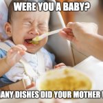 won't eat baby | WERE YOU A BABY? HOW MANY DISHES DID YOUR MOTHER WASH? | image tagged in won't eat baby | made w/ Imgflip meme maker