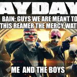 stealth is key | BAIN: GUYS WE ARE MEANT TO STEALTH THIS REAMER THE MERCY WATER CARTS; ME  AND THE BOYS | image tagged in payday 2 | made w/ Imgflip meme maker