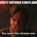 Don't you make enough freaking money. Look bro they changed the algorithm.... | WHEN YOUR FAVORITE YOUTUBER STARTS ADVERTISING A VPN | image tagged in you were the chosen one,youtuber,advertising,why | made w/ Imgflip meme maker