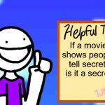 movie secrets | If a movie shows people tell secret, is it a secret; If a movie shows people tell secret, is it a secret | image tagged in helpful tip | made w/ Imgflip meme maker