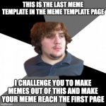 Family Tech Support Guy | THIS IS THE LAST MEME TEMPLATE IN THE MEME TEMPLATE PAGE I CHALLENGE YOU TO MAKE MEMES OUT OF THIS AND MAKE YOUR MEME REACH THE FIRST PAGE | image tagged in memes,family tech support guy | made w/ Imgflip meme maker