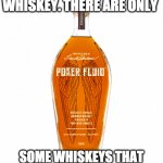 Whiskey Wisdom | THERE IS NO BAD WHISKEY. THERE ARE ONLY; SOME WHISKEYS THAT AREN'T AS GOOD AS OTHERS. | image tagged in angel's envy bourbon,whiskey,bourbon,drinks | made w/ Imgflip meme maker
