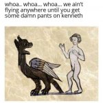 Put some damn pants on Kenneth