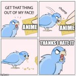 anime | ANIME; ANIME; THANKS I HATE IT | image tagged in bird cracker | made w/ Imgflip meme maker