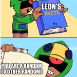 Brawl stars fact | LEON’S; YOU ARE A RANDOM TO OTHER RANDOM | image tagged in brawl stars fact | made w/ Imgflip meme maker