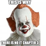 funny pennywise mask | THIS IS WHY; THERE IS NO IT CHAPTER 3 | image tagged in funny pennywise mask | made w/ Imgflip meme maker