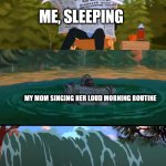 We can all relate to this. | ME, SLEEPING; MY MOM SINGING HER LOUD MORNING ROUTINE; ME, WHO WAS HAVING A GOOD DREAM | image tagged in iron giant wave | made w/ Imgflip meme maker
