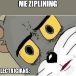 RIP | ME ZIPLINING ELECTRICIANS: | image tagged in tom and jerry meme | made w/ Imgflip meme maker