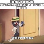 Cant get in here, right? | THE KIDS IN JURASSIC PARK 1: PHEW WE ARE SAFE IN THE KITCHEN
RAPTORS:; *DOOR OPENING NOISES* | image tagged in tom sneaking in a room | made w/ Imgflip meme maker
