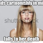 beautiful blonde with glasses | stands cartoonishly in midair; falls to her death | image tagged in beautiful blonde with glasses | made w/ Imgflip meme maker