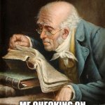 Me checking on who the hell asked you | ME CHECKING ON WHO THE HELL ASKED YOU | image tagged in old guy reading a book,funny,who asked,who cares,opinion | made w/ Imgflip meme maker