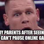 ‎ | MY PARENTS AFTER SEEING YOU CAN'T PAUSE ONLINE GAMES | image tagged in gifs,memes,funny,sauce made this,there's no title btw,stop reading the tags | made w/ Imgflip video-to-gif maker