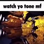 Watch yo tone mf meme