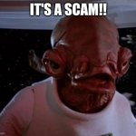 Admiral Ackbar | IT'S A SCAM!! | image tagged in admiral ackbar | made w/ Imgflip meme maker