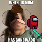 Wacky mom lol | WHEN UR MOM; HAS GONE WACK | image tagged in wth | made w/ Imgflip meme maker