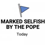 Facebook Marked Selfish By The Pope Today | MARKED SELFISH
BY THE POPE | image tagged in facebook marked today,the pope,selfish | made w/ Imgflip meme maker