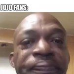Crying dude | ANYTHING BIG: *FALLS UNDER A PERSON; JOJO FANS: | image tagged in crying dude,jojo's bizarre adventure,jojo meme,anime | made w/ Imgflip meme maker