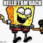 hello | HELLO I AM BACK | image tagged in gifs,spongebob,fnf,oh wow are you actually reading these tags | made w/ Imgflip video-to-gif maker