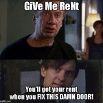 Spiderman 2 Rent | GiVe Me ReNt; You'll get your rent when you FIX THIS DAMN DOOR! | image tagged in spiderman 2 rent | made w/ Imgflip meme maker
