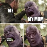 insert title here #2 | ME; MY MOM; SOCIAL MEDIA | image tagged in thor feeding thanos | made w/ Imgflip meme maker