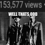 get it | WELL THATS ODD | image tagged in well that was odd | made w/ Imgflip meme maker