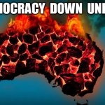 Democracy Down Under | DEMOCRACY  DOWN  UNDER: | image tagged in australia charcoal,democracy,democracy burning | made w/ Imgflip meme maker