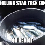 Do it for the LOLs, stay for the downvotes | TROLLING STAR TREK FANS; ON REDDIT | image tagged in fish in a barrel,star trek,star trek the next generation,troll,trolling | made w/ Imgflip meme maker