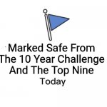 Facebook Marked Safe Today From 10 Year Old Challenge and Top Nine 9 | Marked Safe From
The 10 Year Challenge
And The Top Nine | image tagged in facebook marked today | made w/ Imgflip meme maker
