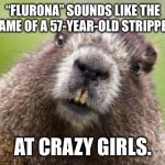 Flurona | “FLURONA” SOUNDS LIKE THE
NAME OF A 57-YEAR-OLD STRIPPER; AT CRAZY GIRLS. | image tagged in mr beaver,memes,flu,covid,stripper,bad joke | made w/ Imgflip meme maker