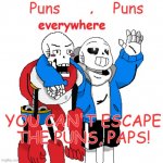X, X Everywhere Undertale | Puns; Puns; YOU CAN'T ESCAPE THE PUNS, PAPS! | image tagged in x x everywhere undertale | made w/ Imgflip meme maker