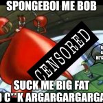Mr Krabs is being horny on Spongebob pls help him | SPONGEBOI ME BOB; GOOD GRIEF HE'S NAKED; SUCK ME BIG FAT RED C**K ARGARGARGARGARG | image tagged in naked mr krabs,mr krabs,spongebob | made w/ Imgflip meme maker
