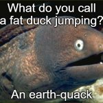 Image Title | What do you call a fat duck jumping? An earth-quack | image tagged in memes,title,bad joke eel,duck,quack,earthquake | made w/ Imgflip meme maker