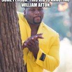 Black guy hiding behind tree | SOME PERSON: THIS KID IS ANNOYING 
WILLIAM AFTON: | image tagged in black guy hiding behind tree | made w/ Imgflip meme maker