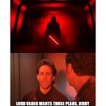 Sein Wars | LORD VADER WANTS THOSE PLANS, JERRY; RIGHT NOW! | image tagged in sein wars | made w/ Imgflip meme maker