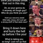 Vince McMahon 5 tier (dark) | Honestly, I don't think you should break that out in this ring. Oh, so your gonna do it anyway, eh tough guy? Who do you think you are? Hold up a second, sweet little baby Jesus, did I just get a strong whiff of that dank-ness? Bring it down here and hurry the hell up before I fire you! What is taking you so long? Just roll up that Mary Jane and spark it up, I haven't smoked all day! | image tagged in vince mcmahon 5 tier dark | made w/ Imgflip meme maker