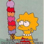 Even Lisa can't resist to jump on the everybody gangsta until meme | Everybody gangsta until lisa simpson balances a 7 scoop tall ice cream cone with one hand | image tagged in lisa ice cream | made w/ Imgflip meme maker