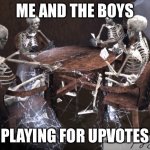 Dead Squad | ME AND THE BOYS; PLAYING FOR UPVOTES | image tagged in dead squad,true story,upvotes | made w/ Imgflip meme maker