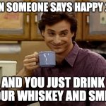 Bob Saget 2022 | WHEN SOMEONE SAYS HAPPY 2022; AND YOU JUST DRINK YOUR WHISKEY AND SMILE | image tagged in bob saget | made w/ Imgflip meme maker