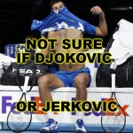 Not Sure If Djokovic or Jerkovic | NOT SURE IF DJOKOVIC; OR JERKOVIC | image tagged in douchebag djokovic | made w/ Imgflip meme maker