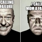 just a repost from memnade | I CALLING MOM A FAILIURE; MOM CALLING ME A FAILURE | image tagged in happy guy vs angry guy | made w/ Imgflip meme maker