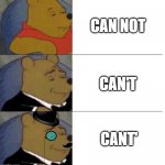 gamr | CAN NOT; CAN'T; CANT' | image tagged in tuxedo winnie the pooh 3 panel,memes,funny,grammar,cant,never gonna give you up | made w/ Imgflip meme maker