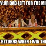 FOR THE MILKKKKKKKKKKKKKKKKKKKKKKKKKKK | POV:UR DAD LEFT FOR THE MILK; AND HE RETURNS WHEN I WIN THE LOTTO | image tagged in golden buzzer | made w/ Imgflip meme maker