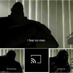 I fear it more than my parents | image tagged in i fear no man,unfunny,hentai,memes | made w/ Imgflip meme maker